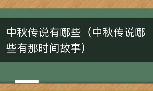中秋传说有哪些（中秋传说哪些有那时间故事）