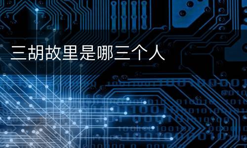 三胡故里是哪三个人
