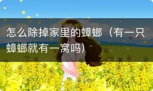 怎么除掉家里的蟑螂（有一只蟑螂就有一窝吗）