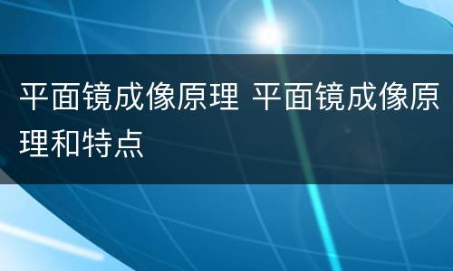 平面镜成像原理 平面镜成像原理和特点