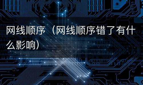 网线顺序（网线顺序错了有什么影响）
