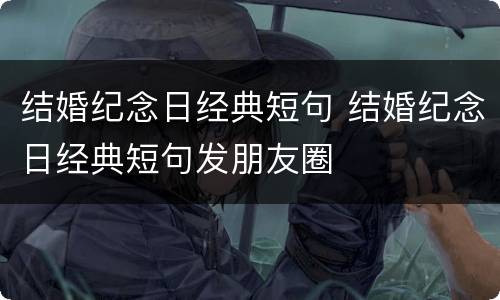 结婚纪念日经典短句 结婚纪念日经典短句发朋友圈