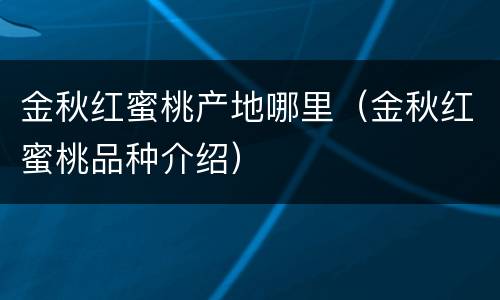 金秋红蜜桃产地哪里（金秋红蜜桃品种介绍）