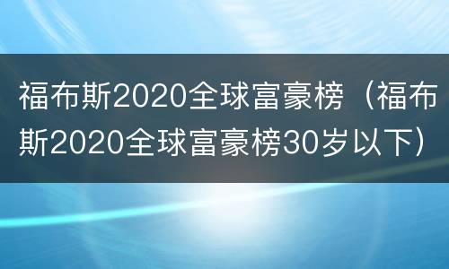 福布斯2020全球富豪榜（福布斯2020全球富豪榜30岁以下）