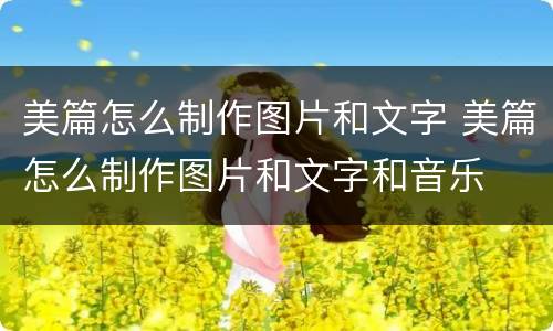 美篇怎么制作图片和文字 美篇怎么制作图片和文字和音乐