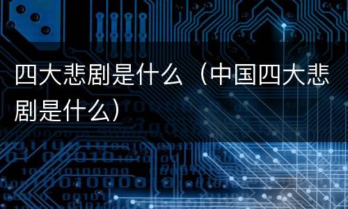四大悲剧是什么（中国四大悲剧是什么）