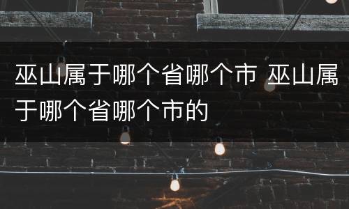 巫山属于哪个省哪个市 巫山属于哪个省哪个市的