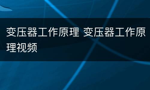 变压器工作原理 变压器工作原理视频