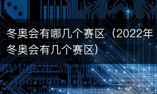 冬奥会有哪几个赛区（2022年冬奥会有几个赛区）
