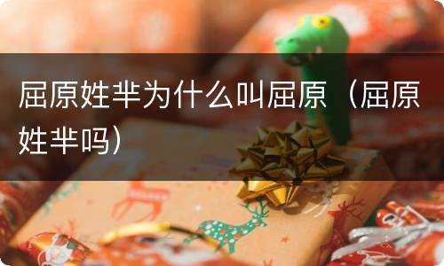 屈原姓芈为什么叫屈原（屈原姓芈吗）