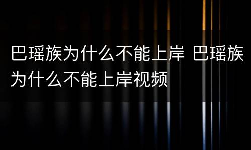 巴瑶族为什么不能上岸 巴瑶族为什么不能上岸视频