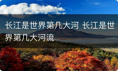长江是世界第几大河 长江是世界第几大河流