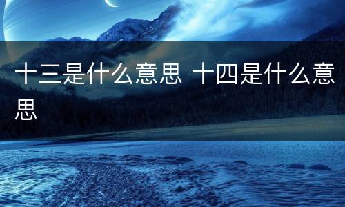 十三是什么意思 十四是什么意思