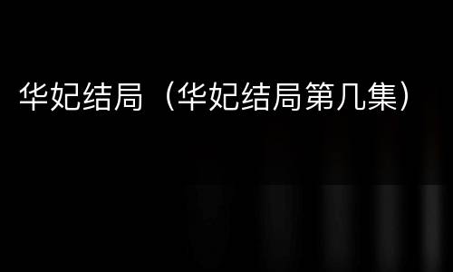 华妃结局（华妃结局第几集）