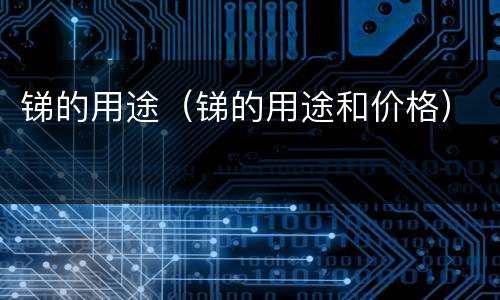 锑的用途（锑的用途和价格）