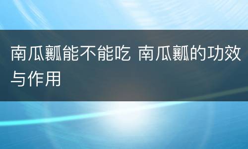 南瓜瓤能不能吃 南瓜瓤的功效与作用