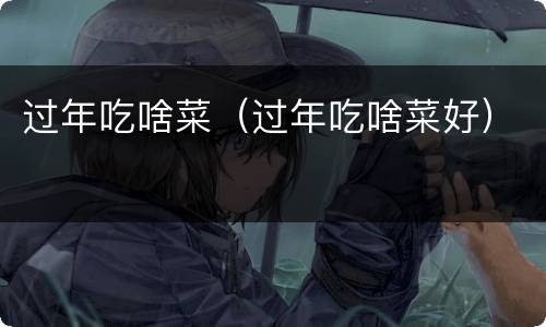 过年吃啥菜（过年吃啥菜好）