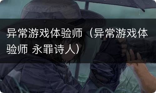 异常游戏体验师（异常游戏体验师 永罪诗人）