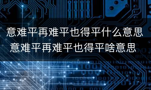 意难平再难平也得平什么意思 意难平再难平也得平啥意思