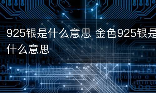 925银是什么意思 金色925银是什么意思