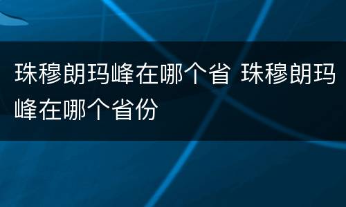 珠穆朗玛峰在哪个省 珠穆朗玛峰在哪个省份