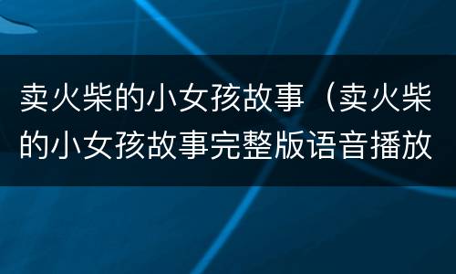 卖火柴的小女孩故事（卖火柴的小女孩故事完整版语音播放）