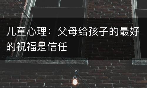 儿童心理：父母给孩子的最好的祝福是信任