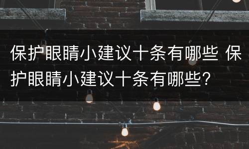 保护眼睛小建议十条有哪些 保护眼睛小建议十条有哪些?