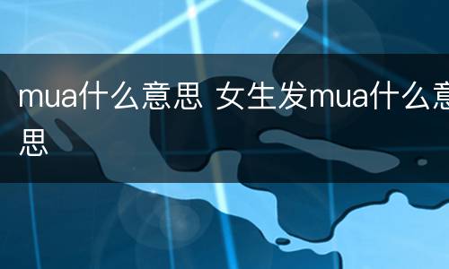 mua什么意思 女生发mua什么意思