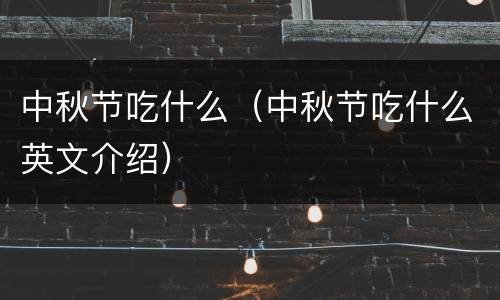 中秋节吃什么（中秋节吃什么英文介绍）