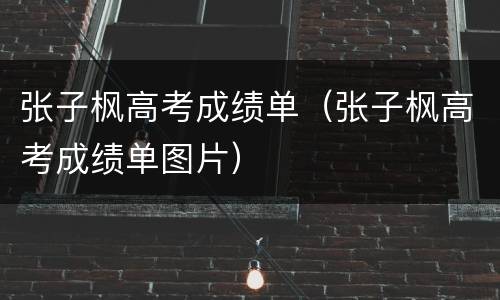 张子枫高考成绩单（张子枫高考成绩单图片）