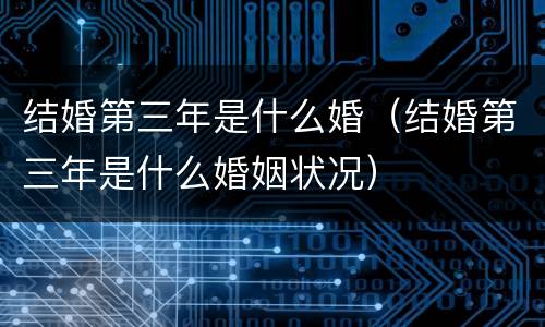 结婚第三年是什么婚（结婚第三年是什么婚姻状况）