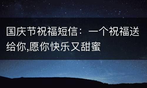 国庆节祝福短信：一个祝福送给你,愿你快乐又甜蜜