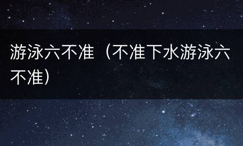 游泳六不准（不准下水游泳六不准）