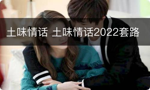土味情话 土味情话2022套路