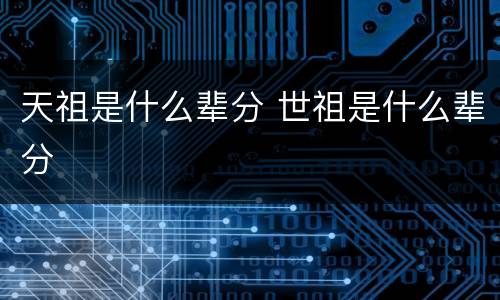 天祖是什么辈分 世祖是什么辈分
