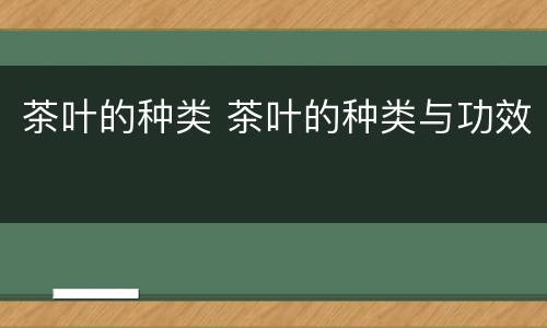 茶叶的种类 茶叶的种类与功效