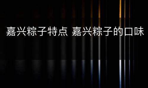 嘉兴粽子特点 嘉兴粽子的口味
