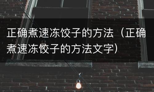 正确煮速冻饺子的方法（正确煮速冻饺子的方法文字）