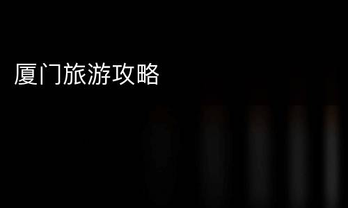 厦门旅游攻略