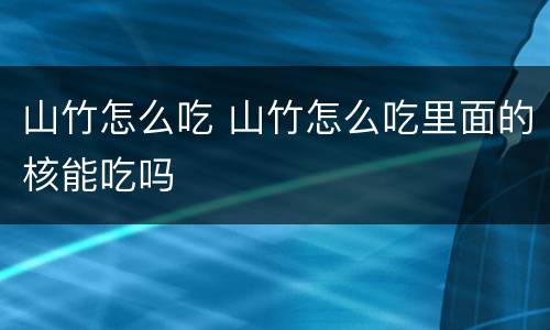 山竹怎么吃 山竹怎么吃里面的核能吃吗