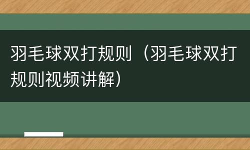 羽毛球双打规则（羽毛球双打规则视频讲解）