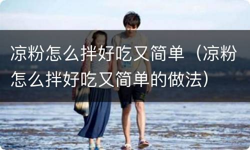 凉粉怎么拌好吃又简单（凉粉怎么拌好吃又简单的做法）