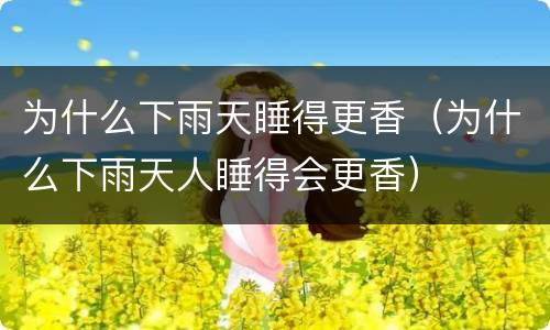 为什么下雨天睡得更香（为什么下雨天人睡得会更香）