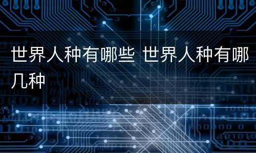 世界人种有哪些 世界人种有哪几种