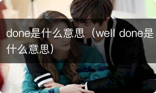 done是什么意思（well done是什么意思）