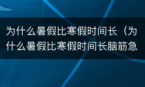 为什么暑假比寒假时间长（为什么暑假比寒假时间长脑筋急转弯）