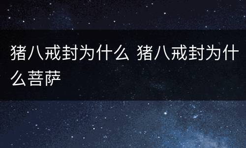 猪八戒封为什么 猪八戒封为什么菩萨