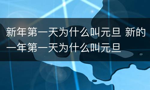 新年第一天为什么叫元旦 新的一年第一天为什么叫元旦