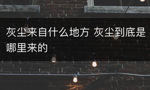 灰尘来自什么地方 灰尘到底是哪里来的
